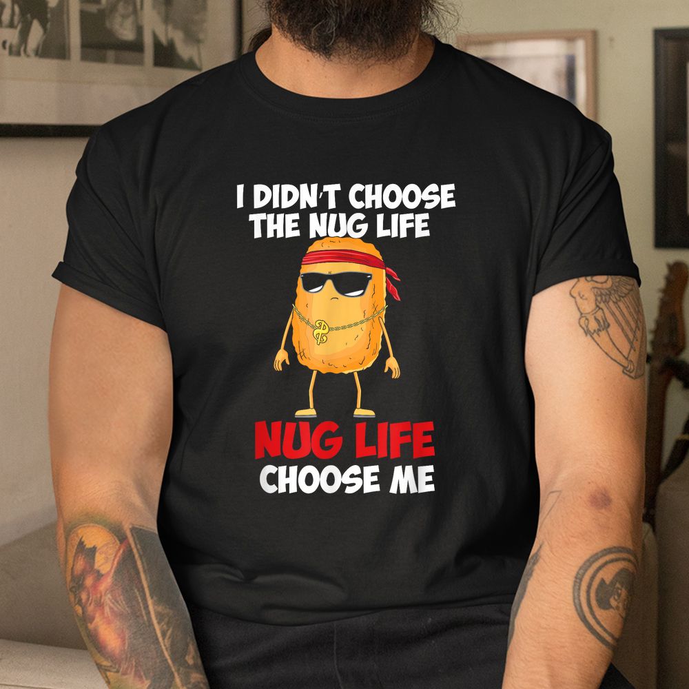 Funny Nug Life Quote For A Chicken Nugget Shirt Funny Nug Life Quote For A Chicken Nugget Shirt