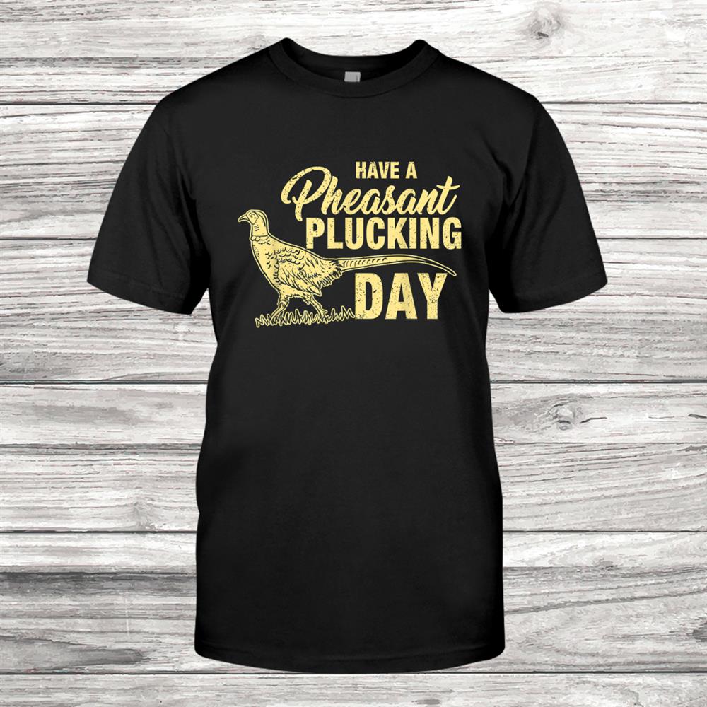 Funny Pheasant Hunting Plucking Shirt Funny Pheasant Hunting Plucking Shirt