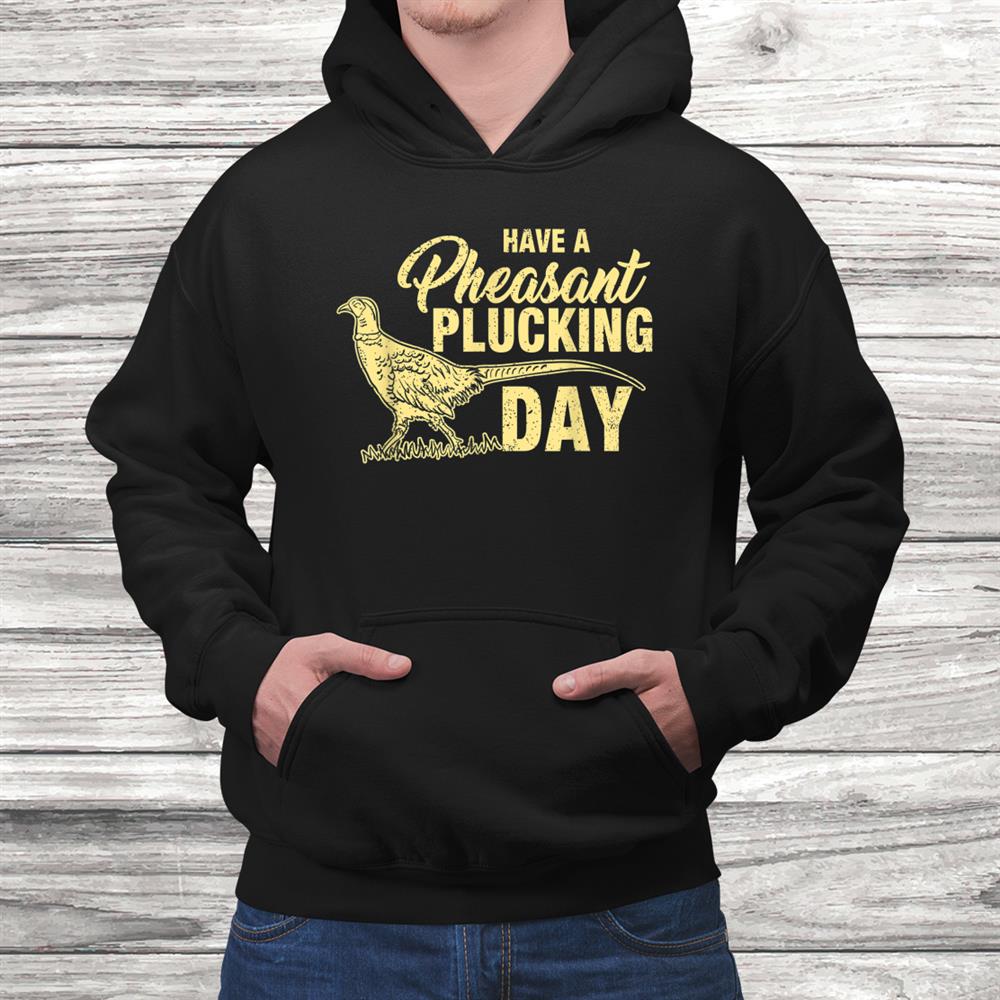 Funny Pheasant Hunting Plucking Shirt Funny Pheasant Hunting Plucking Shirt