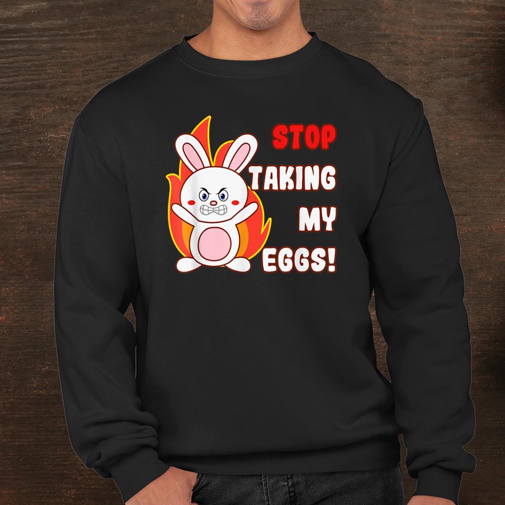 Funny Rabbit Stop Taking My Eggs Egg Hunting Meme Shirt Funny Rabbit Stop Taking My Eggs Egg Hunting Meme Shirt