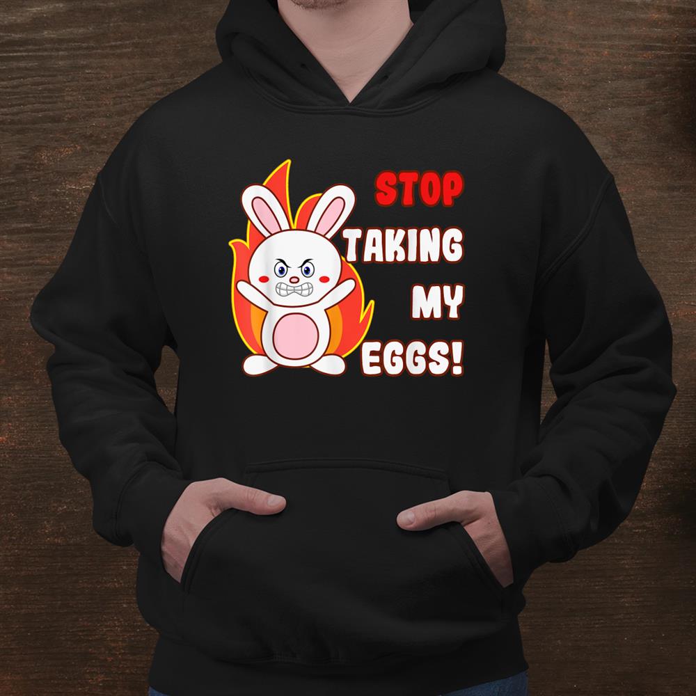 Funny Rabbit Stop Taking My Eggs Egg Hunting Meme Shirt Funny Rabbit Stop Taking My Eggs Egg Hunting Meme Shirt