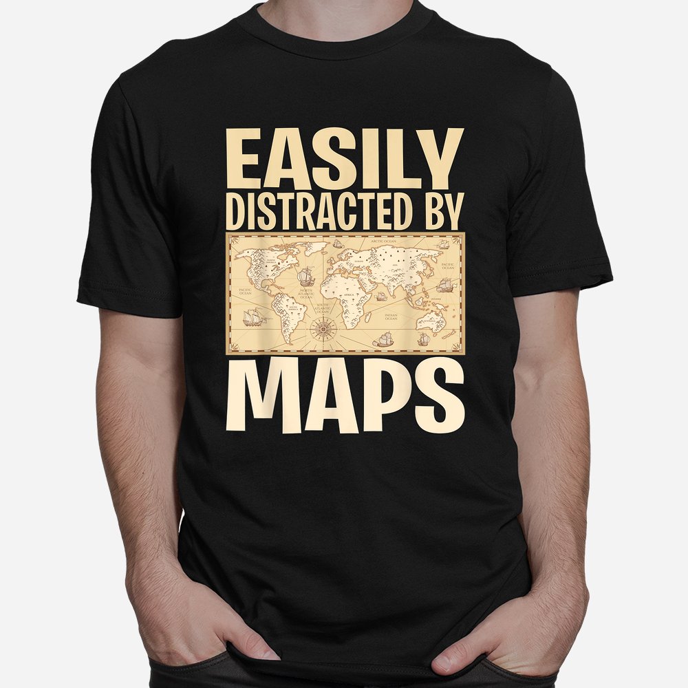 Geography Teacher Easily Distracted By Maps Shirt Geography Teacher Easily Distracted By Maps Shirt