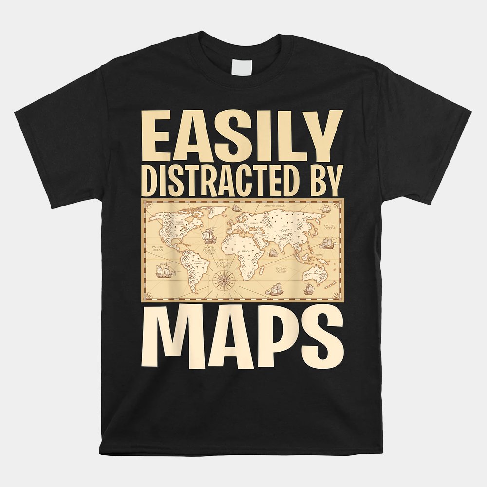 Geography Teacher Easily Distracted By Maps Shirt Geography Teacher Easily Distracted By Maps Shirt