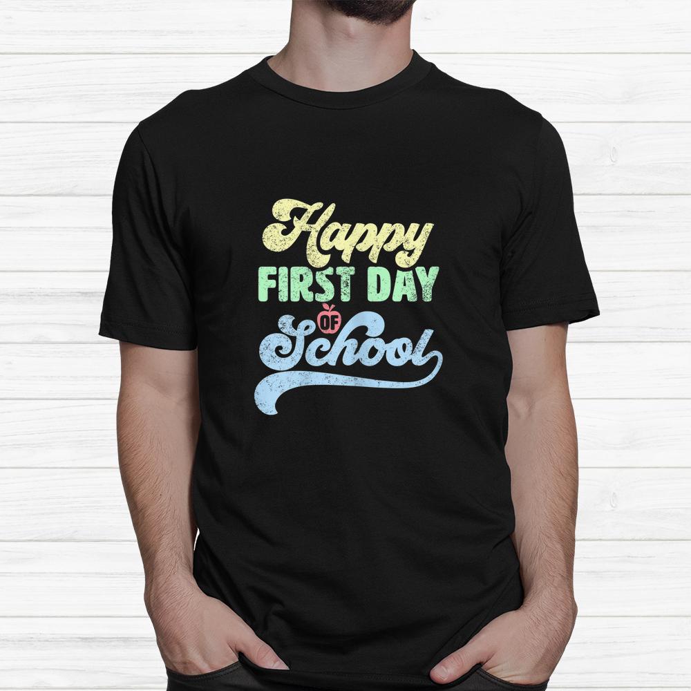 Happy First Day Of School Back To School Teacher Student Shirt Happy First Day Of School Back To School Teacher Student Shirt