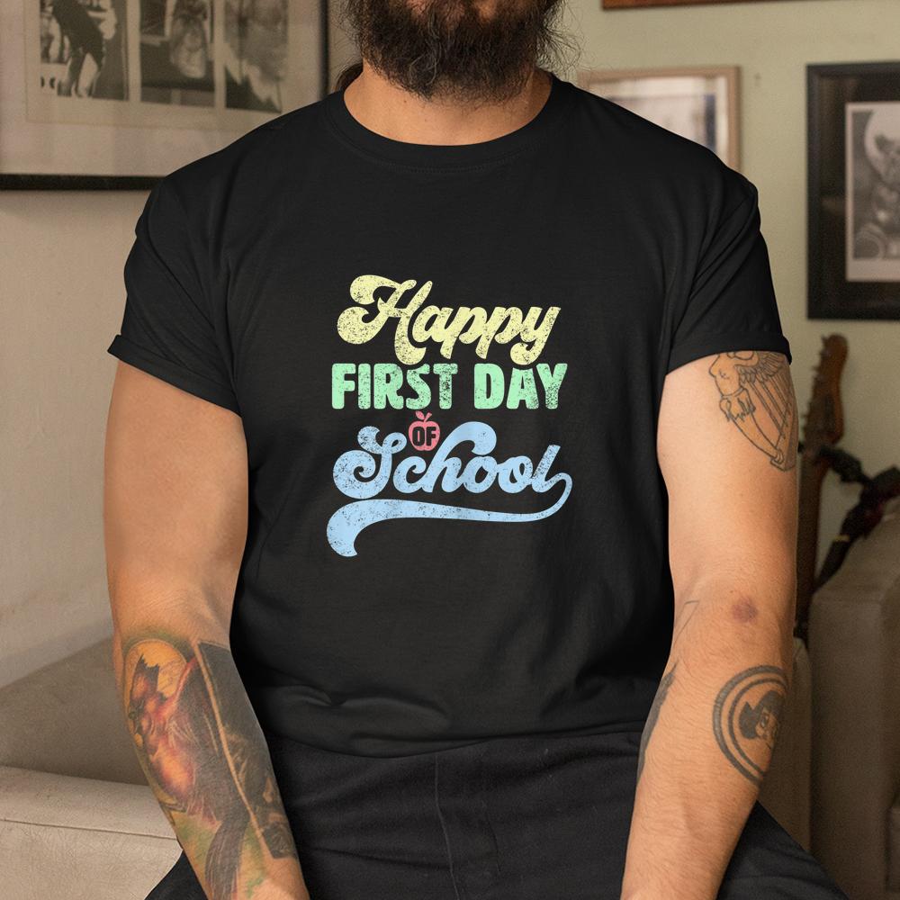 Happy First Day Of School Back To School Teacher Student Shirt Happy First Day Of School Back To School Teacher Student Shirt
