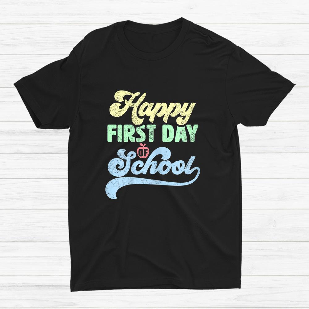 Happy First Day Of School Back To School Teacher Student Shirt Happy First Day Of School Back To School Teacher Student Shirt