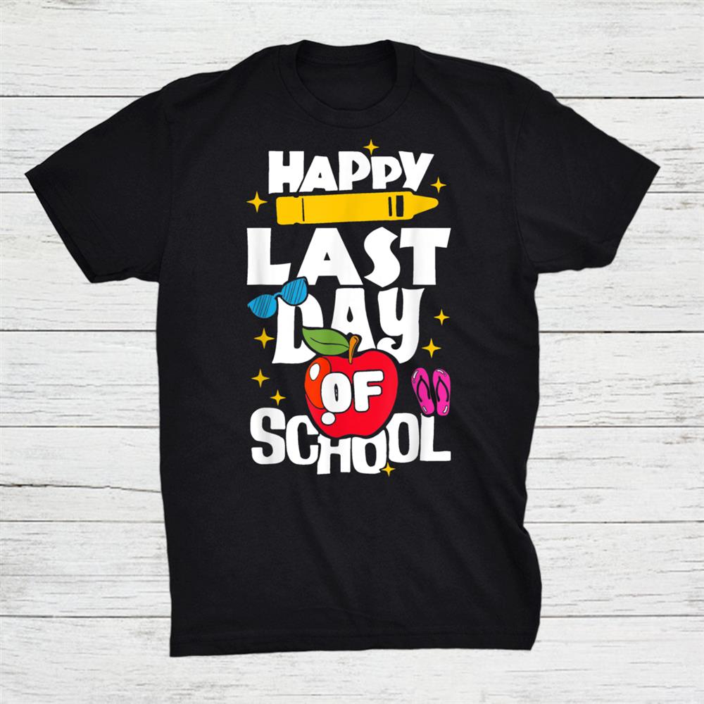 Happy Last Day Of School Teacher Student Graduation Shirt Happy Last Day Of School Teacher Student Graduation Shirt