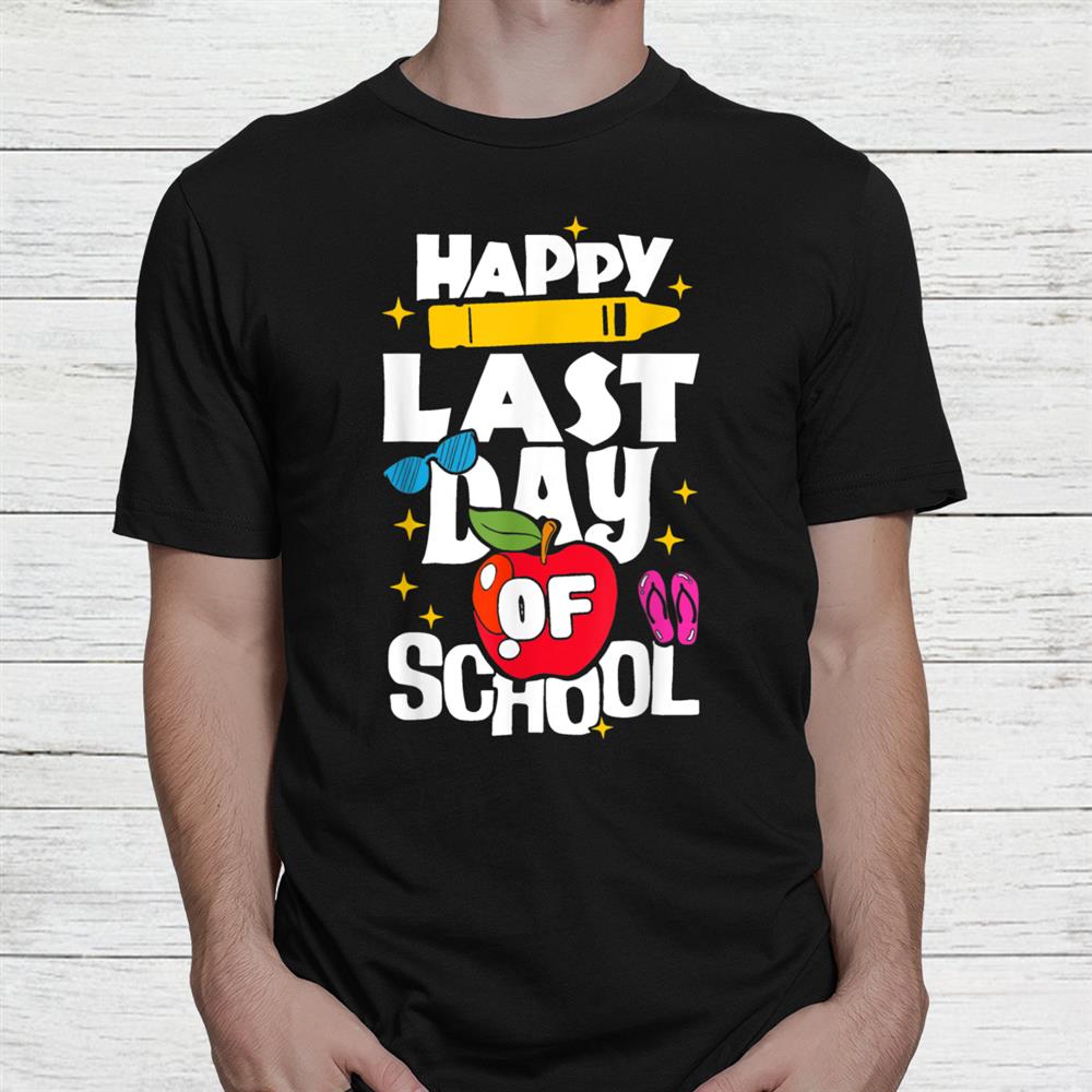 Happy Last Day Of School Teacher Student Graduation Shirt Happy Last Day Of School Teacher Student Graduation Shirt