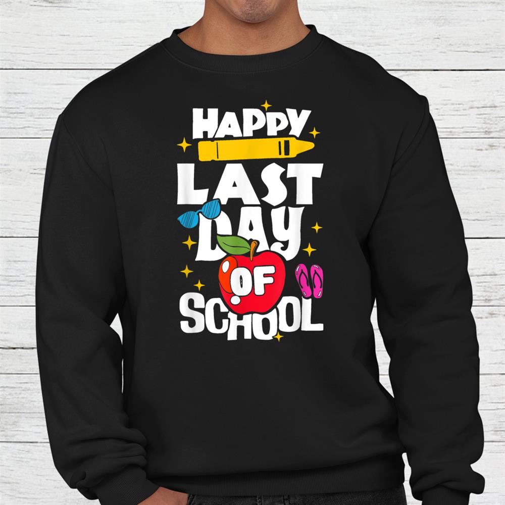 Happy Last Day Of School Teacher Student Graduation Shirt Happy Last Day Of School Teacher Student Graduation Shirt