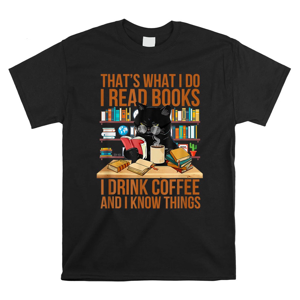 Hat S What I Do I Read Books I Drink Ea And I Know Hings Shirt Hat S What I Do I Read Books I Drink Ea And I Know Hings Shirt