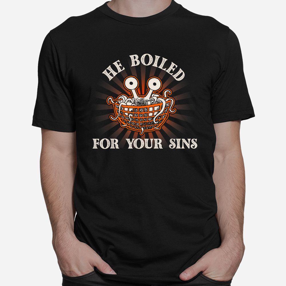 He Boiled For Your Sins Pastafarian Flying Spaghetti Monster Shirt He Boiled For Your Sins Pastafarian Flying Spaghetti Monster Shirt