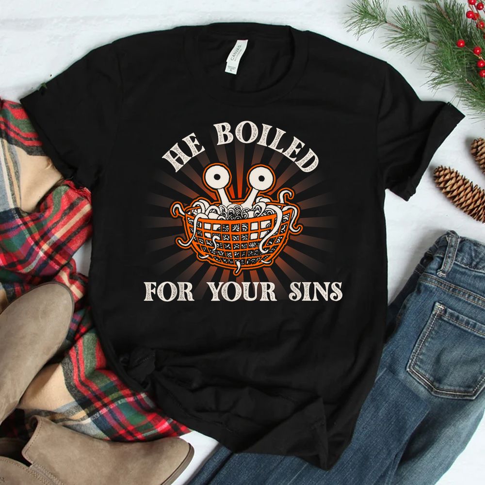 He Boiled For Your Sins Pastafarian Flying Spaghetti Monster Shirt He Boiled For Your Sins Pastafarian Flying Spaghetti Monster Shirt