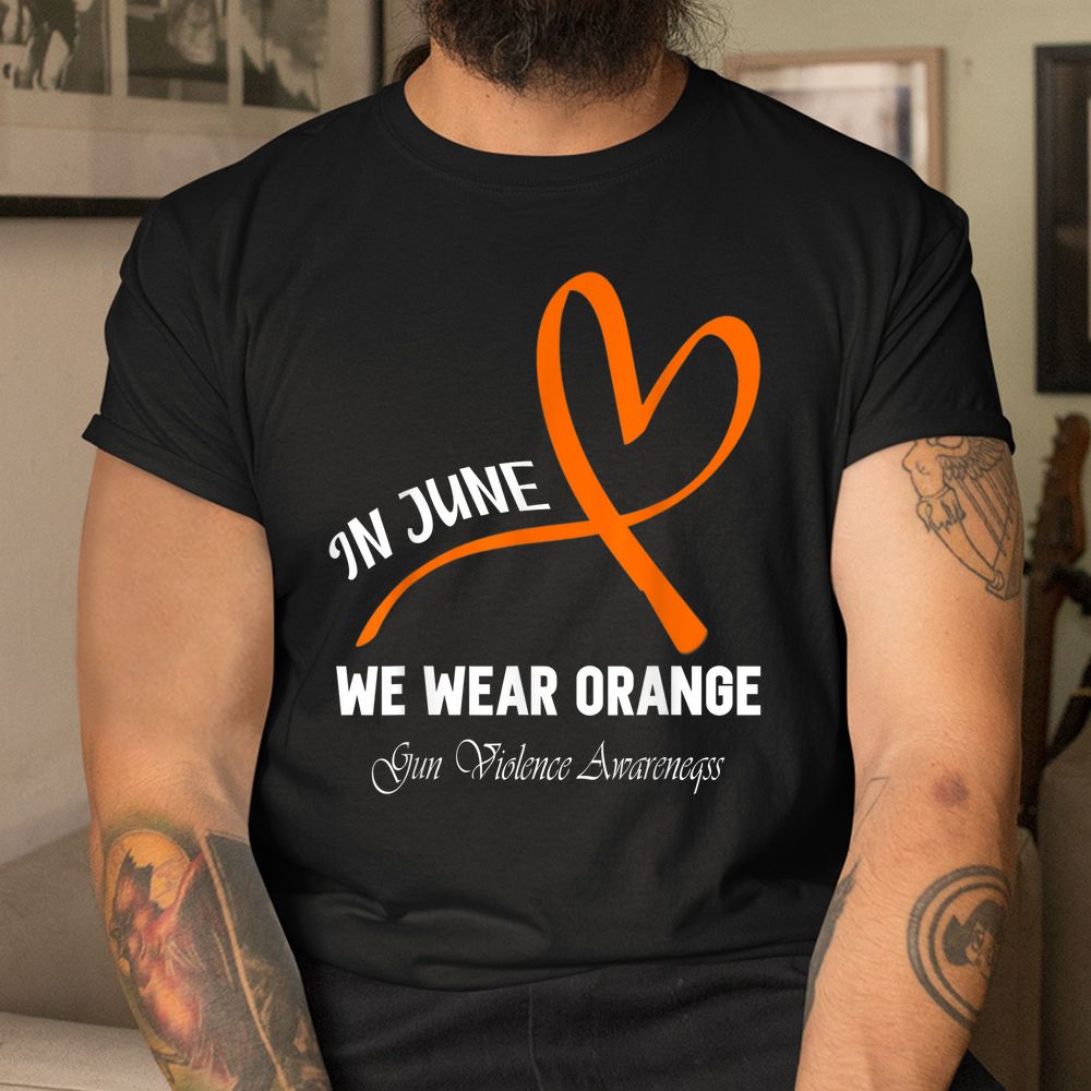 Heart In June We Wear Orange Gun Violence Awareness Ribbon Shirt Heart In June We Wear Orange Gun Violence Awareness Ribbon Shirt
