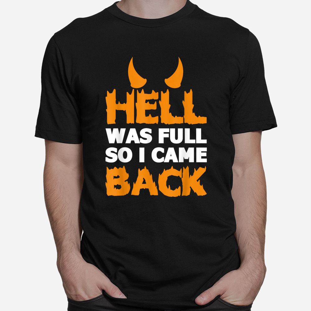 Hell Was Full So I Came Back Funny Sarcastic Shirt Hell Was Full So I Came Back Funny Sarcastic Shirt