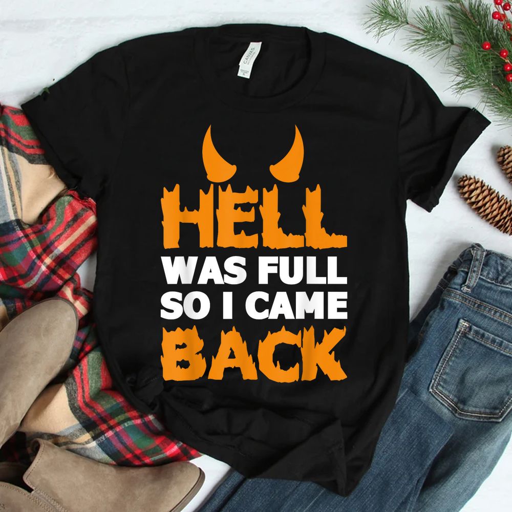 Hell Was Full So I Came Back Funny Sarcastic Shirt Hell Was Full So I Came Back Funny Sarcastic Shirt
