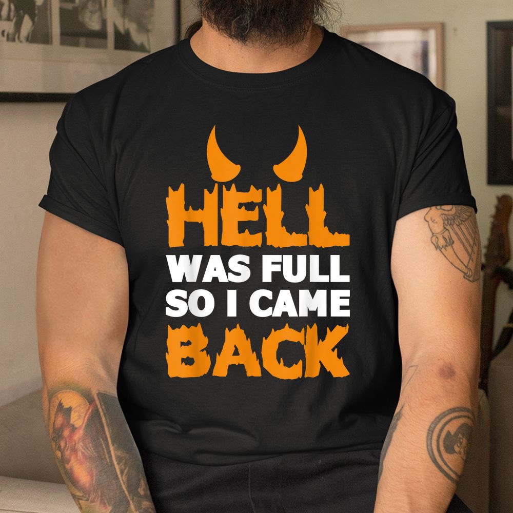 Hell Was Full So I Came Back Funny Sarcastic Shirt Hell Was Full So I Came Back Funny Sarcastic Shirt