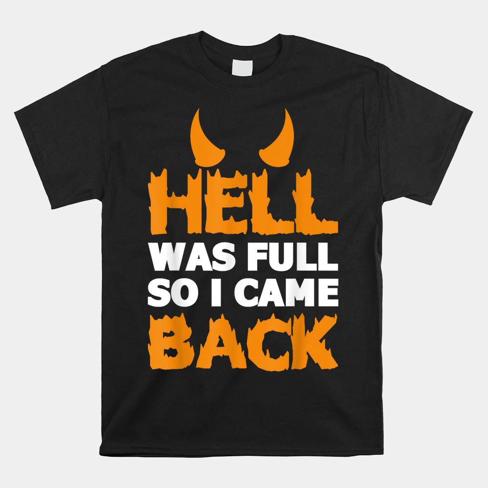 Hell Was Full So I Came Back Funny Sarcastic Shirt Hell Was Full So I Came Back Funny Sarcastic Shirt