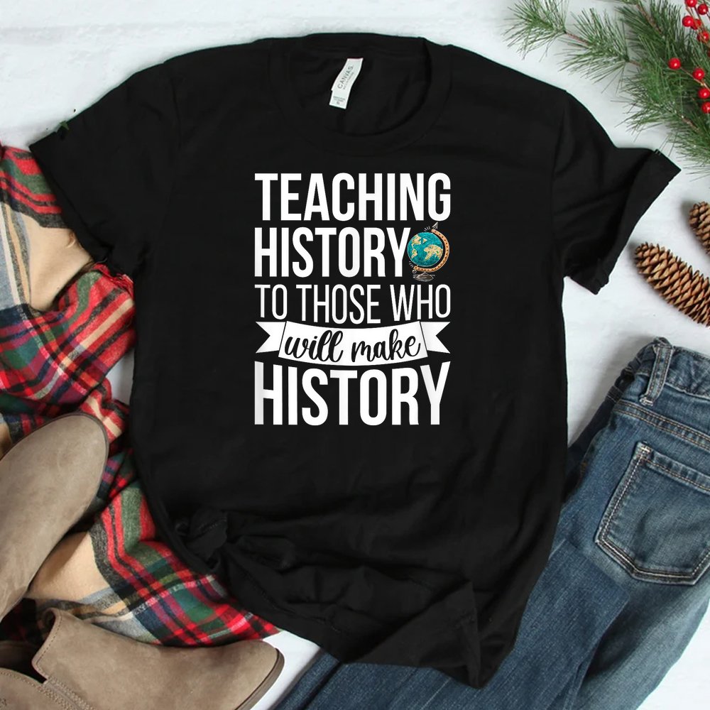 History Teacher Appreciation History Teaching Shirt History Teacher Appreciation History Teaching Shirt