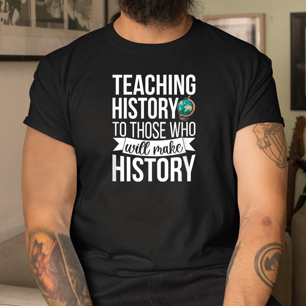 History Teacher Appreciation History Teaching Shirt History Teacher Appreciation History Teaching Shirt
