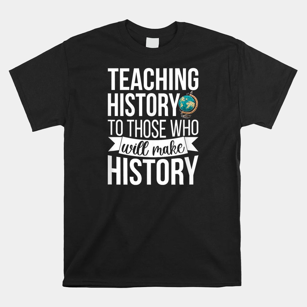 History Teacher Appreciation History Teaching Shirt History Teacher Appreciation History Teaching Shirt