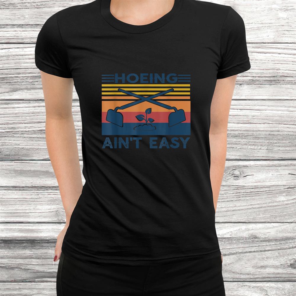 Hoeing Aint Easy Garden Tee Gifts Gardening Funny Farming Shirt Hoeing Aint Easy Garden Tee Gifts Gardening Funny Farming Shirt