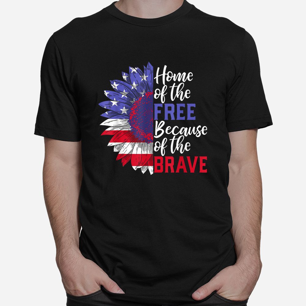 Home Of The Free Because Of The Brave Sunflower Shirt Home Of The Free Because Of The Brave Sunflower Shirt
