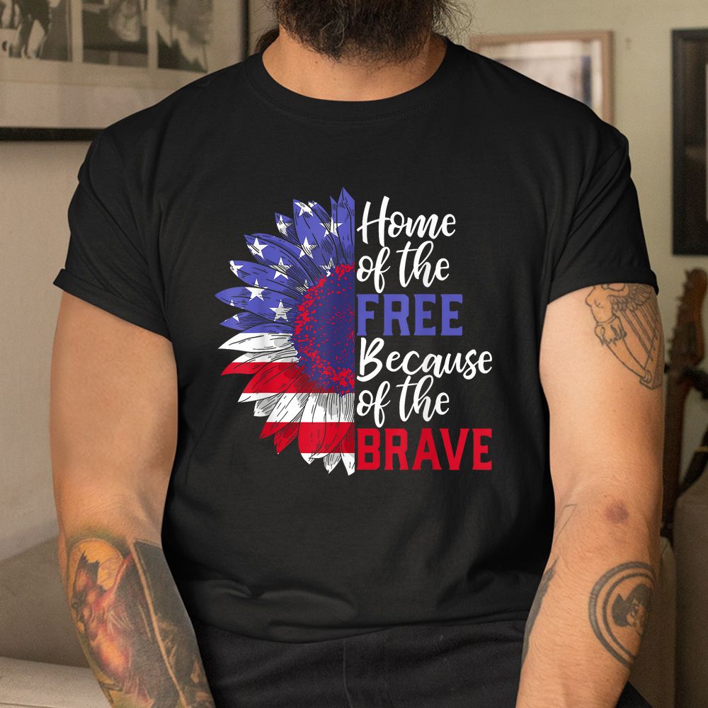 Home Of The Free Because Of The Brave Sunflower Shirt Home Of The Free Because Of The Brave Sunflower Shirt