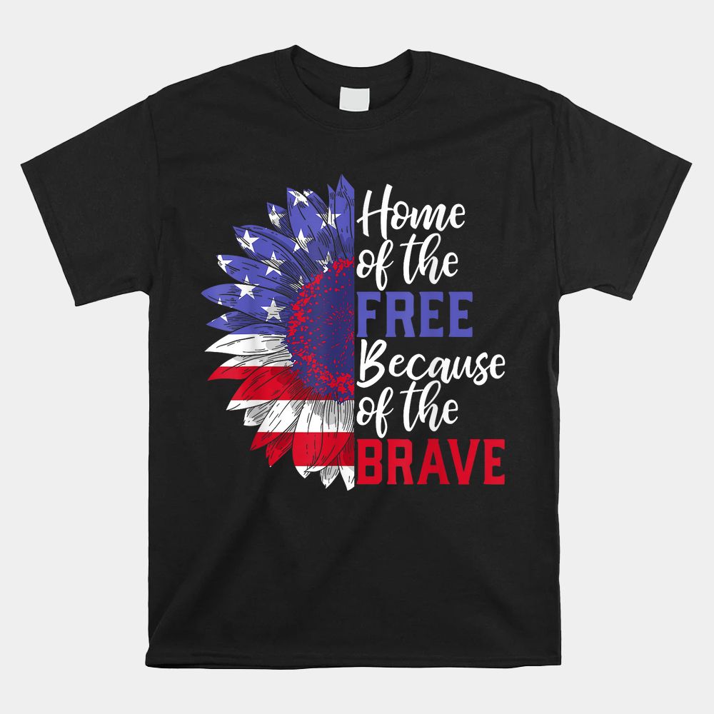Home Of The Free Because Of The Brave Sunflower Shirt Home Of The Free Because Of The Brave Sunflower Shirt