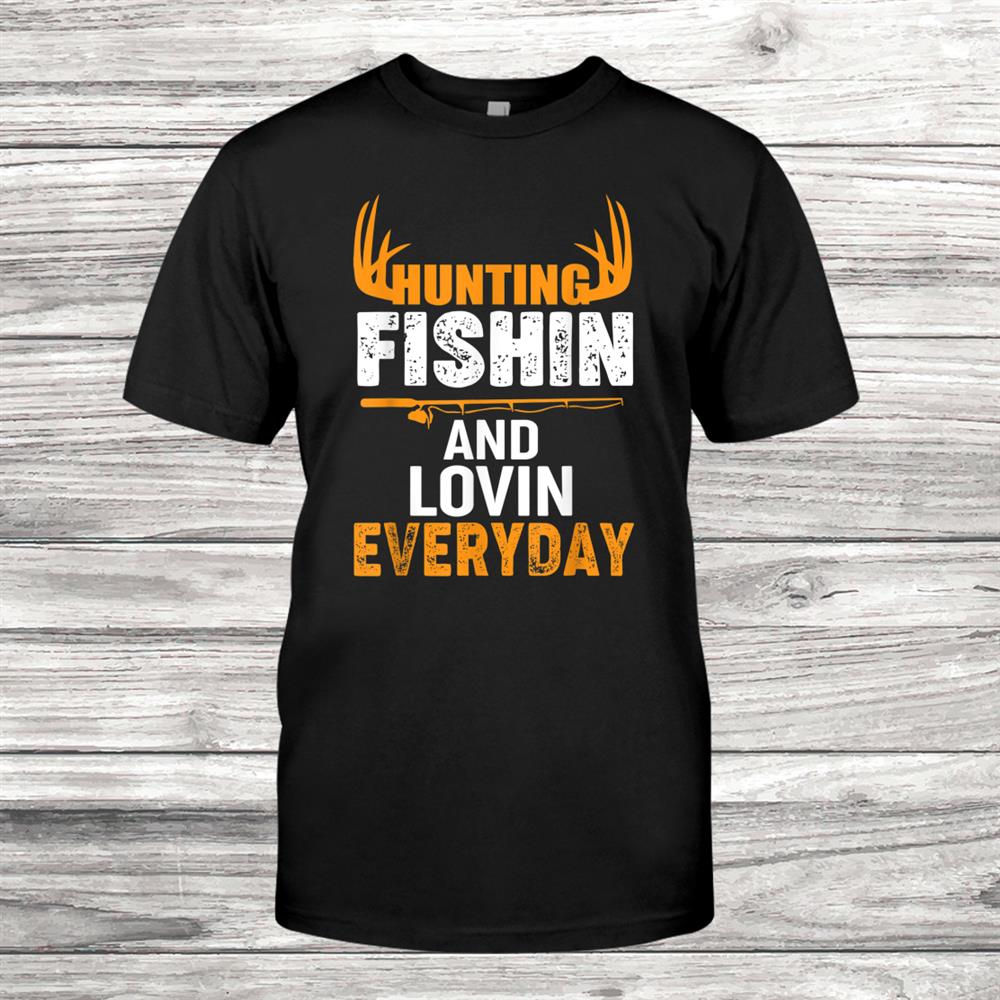 Hunting Fishing Loving Every Day Shirt Hunting Fishing Loving Every Day Shirt