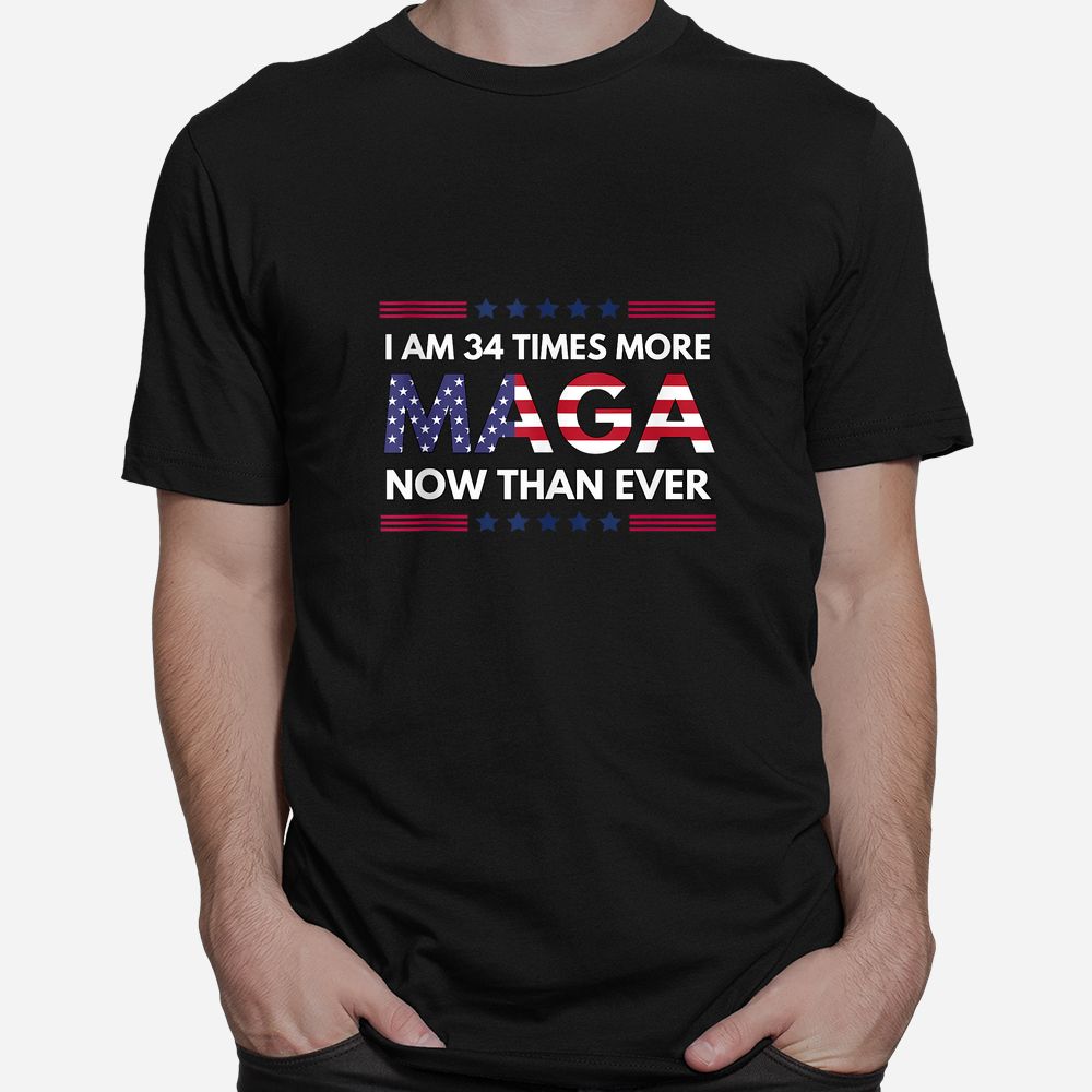 I Am 34 Times More MAGA Now Than Ever Shirt I Am 34 Times More MAGA Now Than Ever Shirt