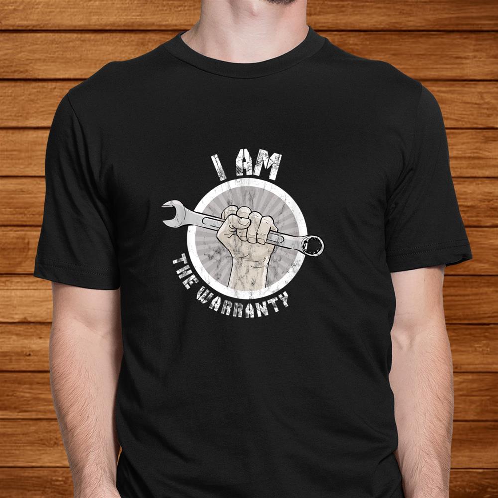 I Am The Warranty Funny Mechanic Shirt I Am The Warranty Funny Mechanic Shirt