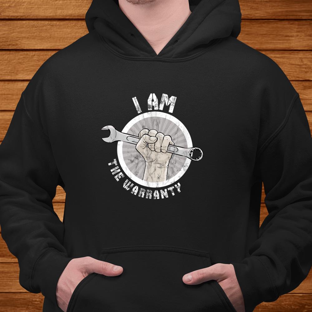 I Am The Warranty Funny Mechanic Shirt I Am The Warranty Funny Mechanic Shirt