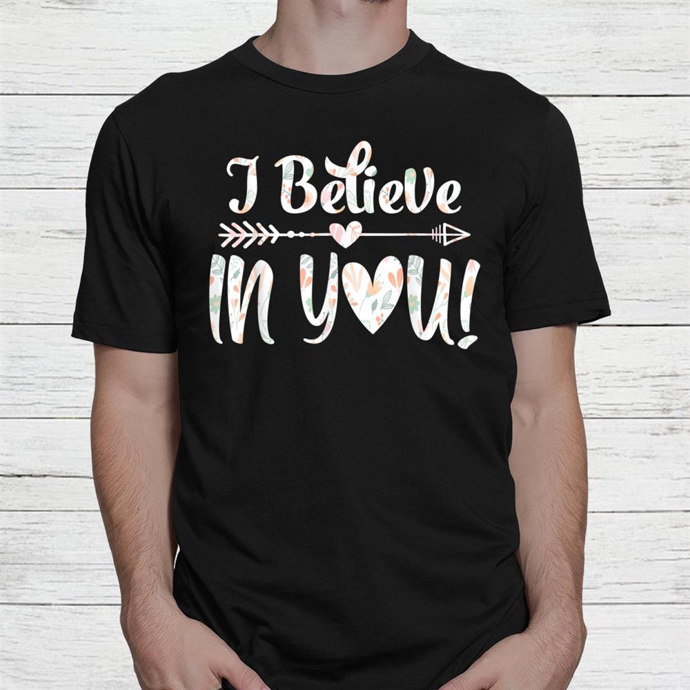 I Believe In You Shirt Teacher Testing Day Shirt I Believe In You Shirt Teacher Testing Day Shirt