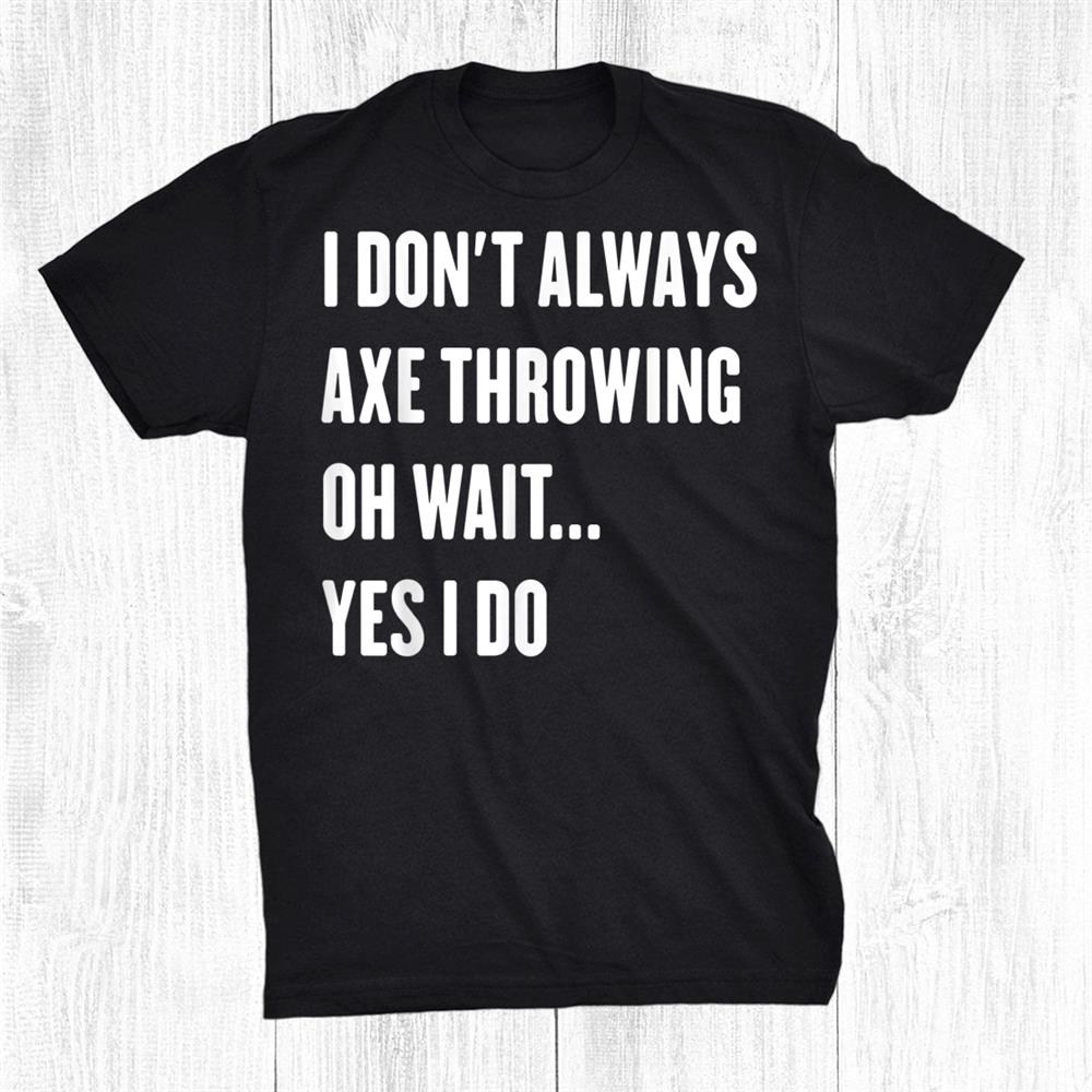 I Don’t Always Axe Throwing Sarcastic Hatchet Lumberjack Shirt I Don’t Always Axe Throwing Sarcastic Hatchet Lumberjack Shirt