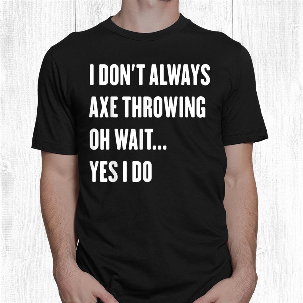 I Don’t Always Axe Throwing Sarcastic Hatchet Lumberjack Shirt I Don’t Always Axe Throwing Sarcastic Hatchet Lumberjack Shirt
