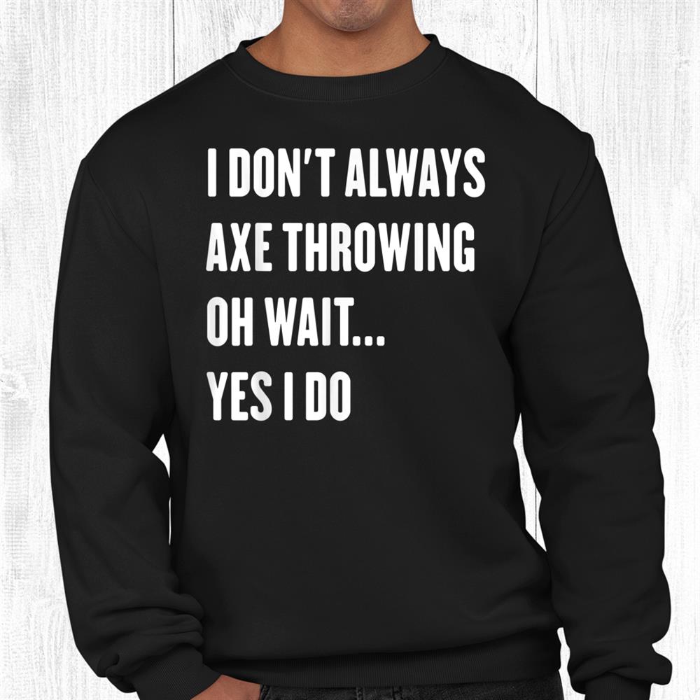I Don’t Always Axe Throwing Sarcastic Hatchet Lumberjack Shirt I Don’t Always Axe Throwing Sarcastic Hatchet Lumberjack Shirt