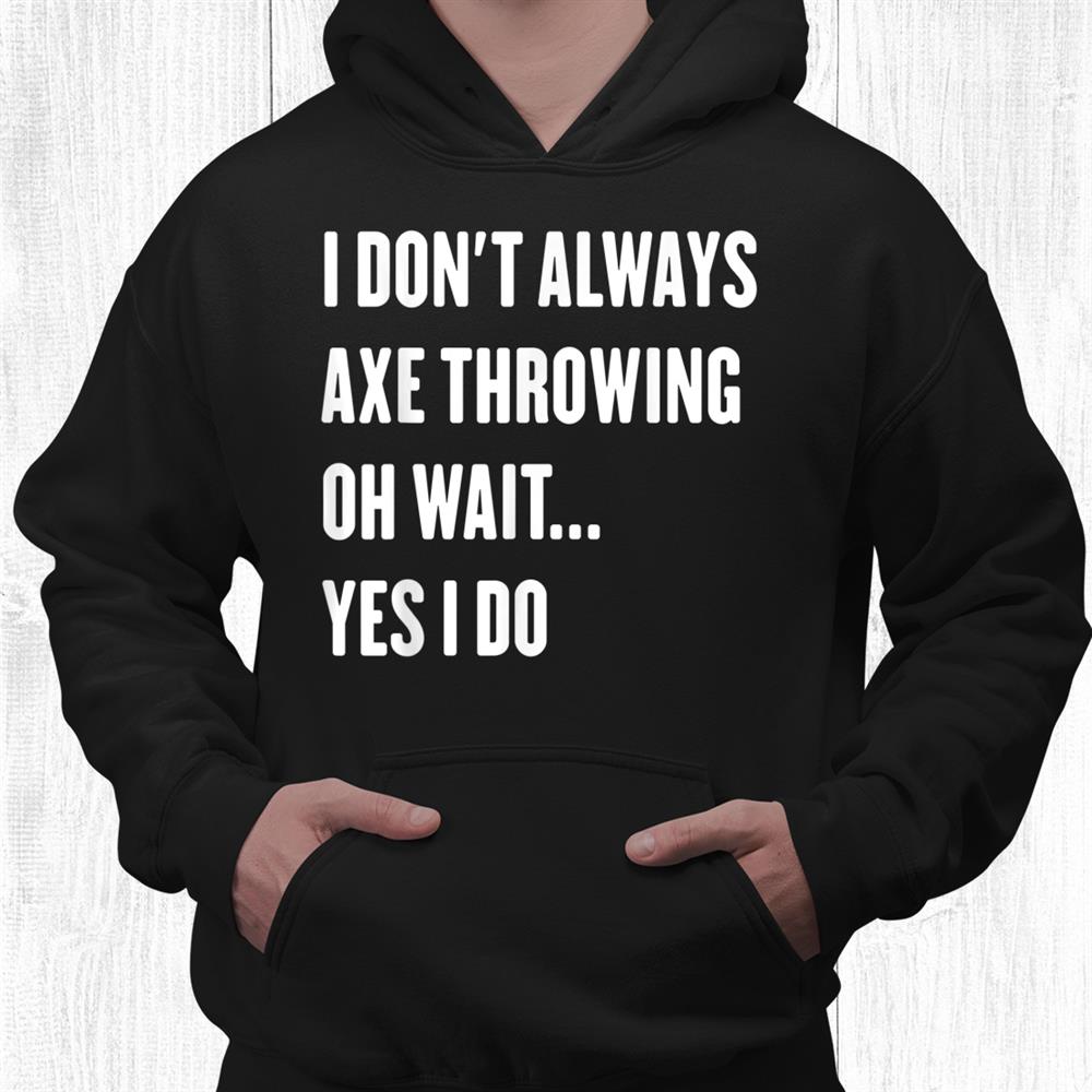 I Don’t Always Axe Throwing Sarcastic Hatchet Lumberjack Shirt I Don’t Always Axe Throwing Sarcastic Hatchet Lumberjack Shirt