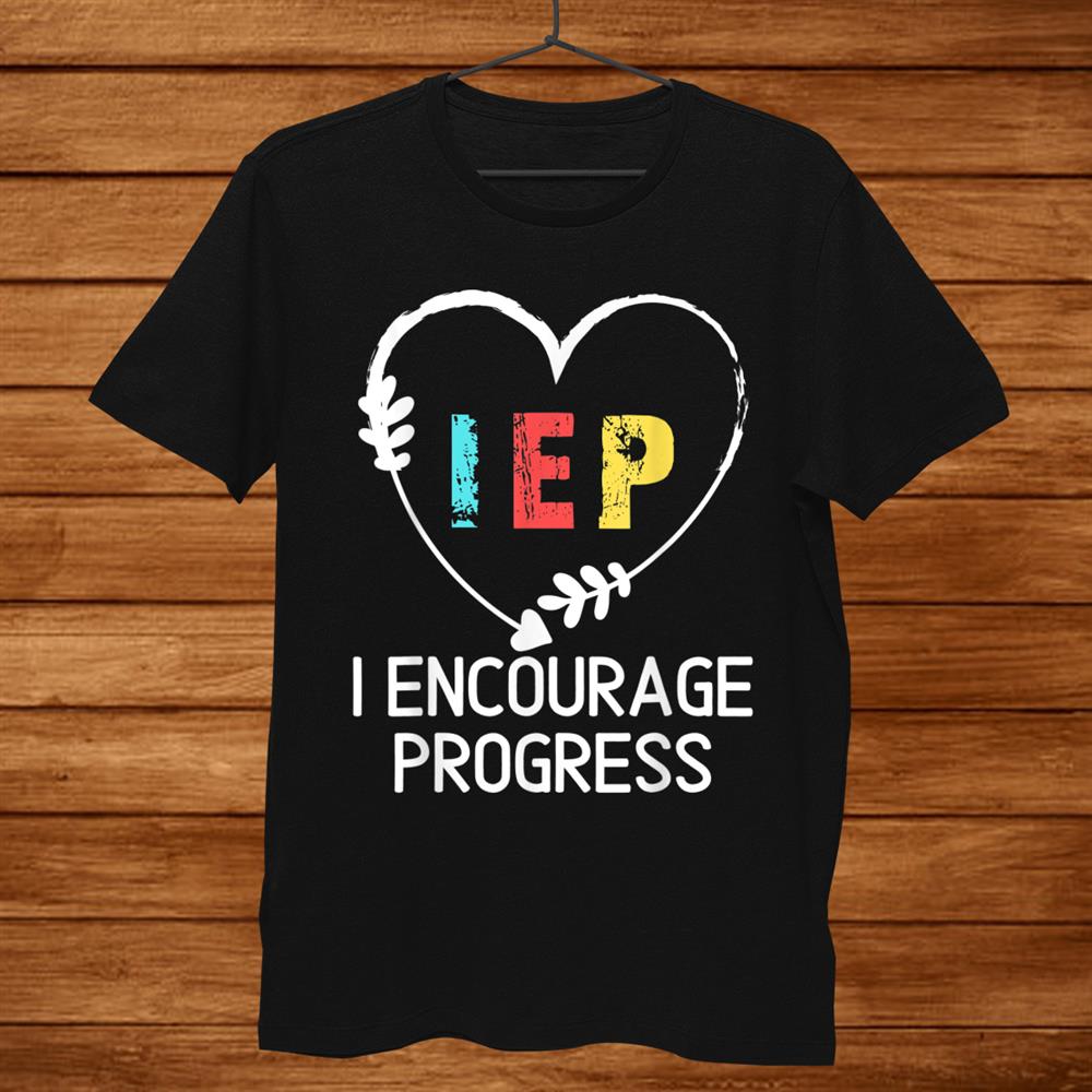 I Encourage Progress Iep Special Education Teacher Shirt I Encourage Progress Iep Special Education Teacher Shirt
