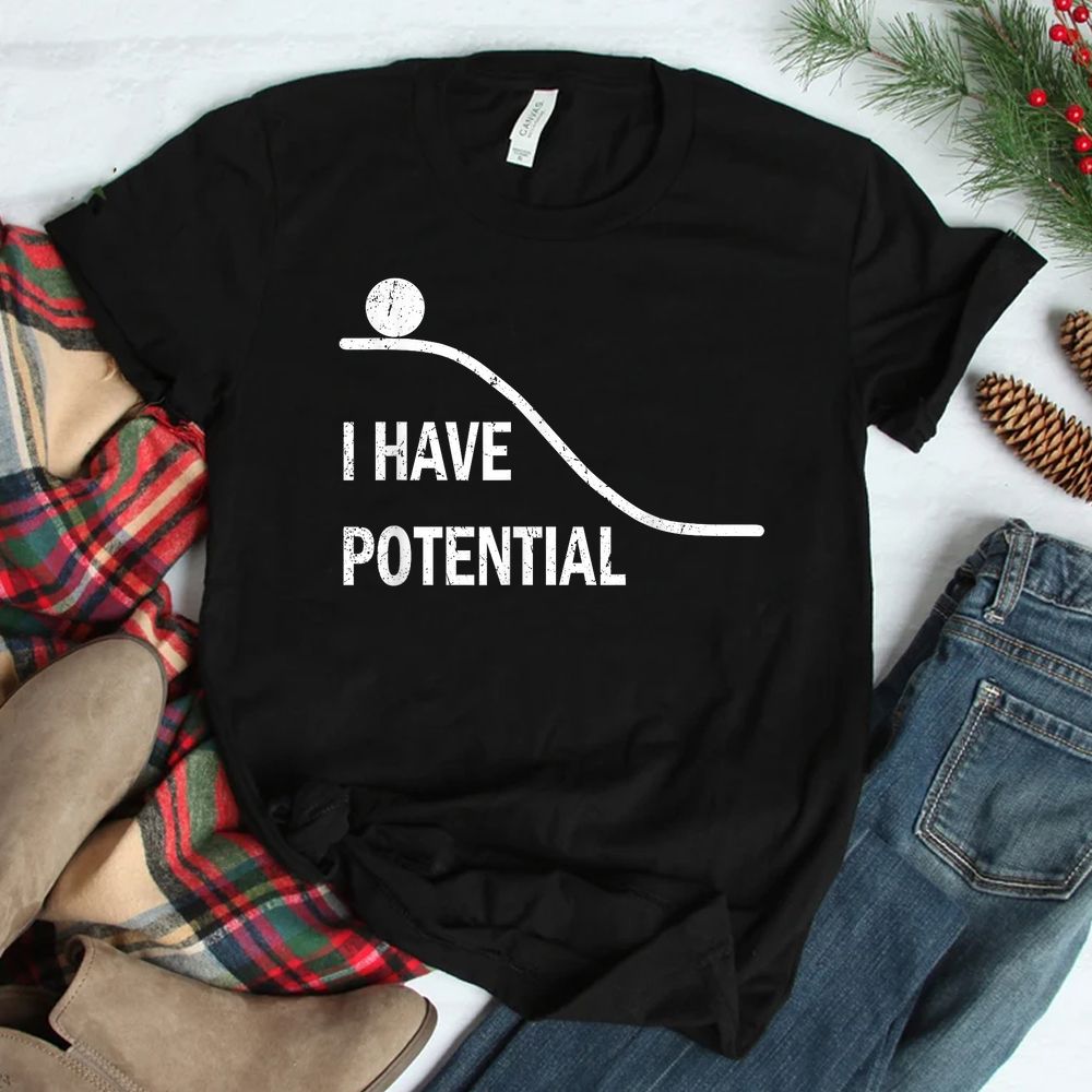 I Have Potential Physics Science Teacher Shirt I Have Potential Physics Science Teacher Shirt