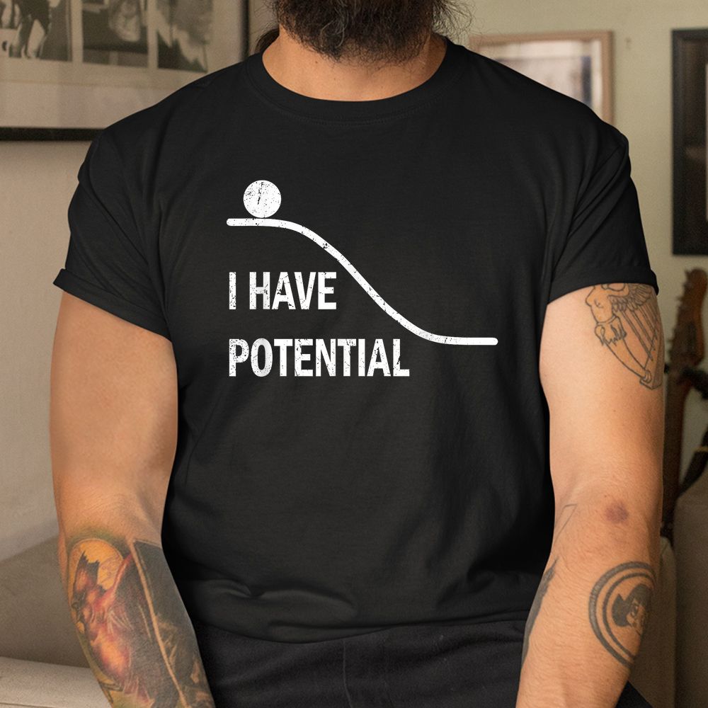 I Have Potential Physics Science Teacher Shirt I Have Potential Physics Science Teacher Shirt
