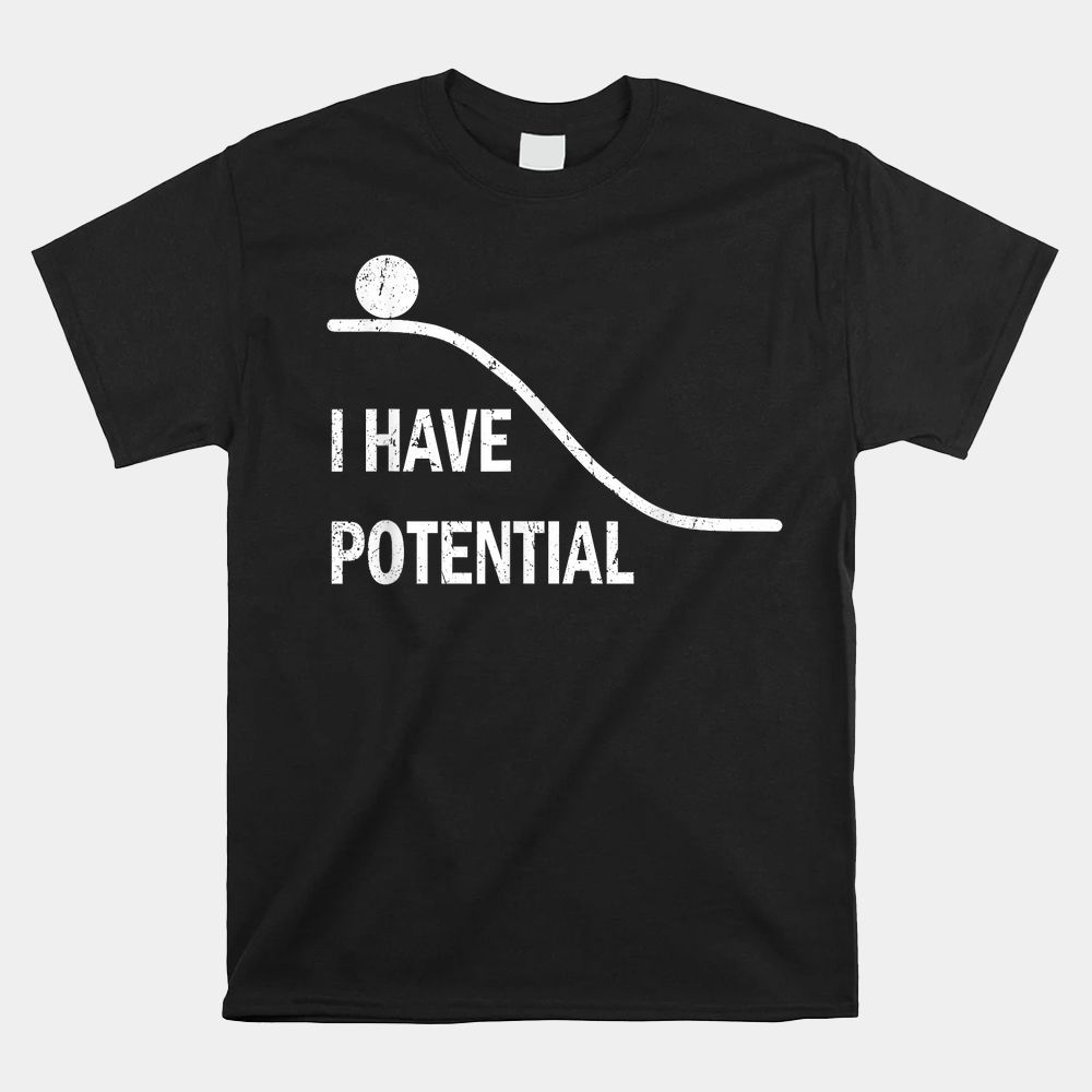 I Have Potential Physics Science Teacher Shirt I Have Potential Physics Science Teacher Shirt