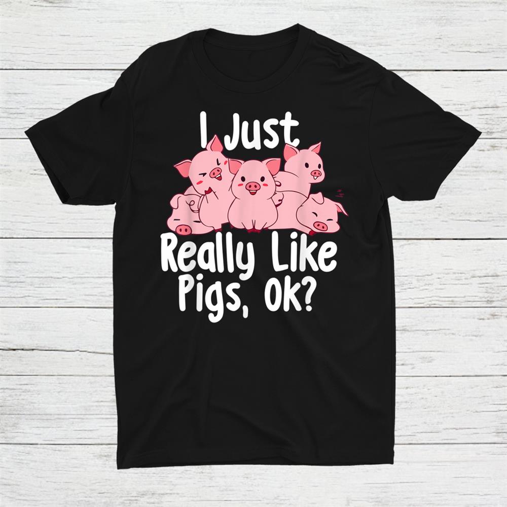 I Just Really Like Pigs Ok Pig Lover Pig Farming Farmer Shirt I Just Really Like Pigs Ok Pig Lover Pig Farming Farmer Shirt