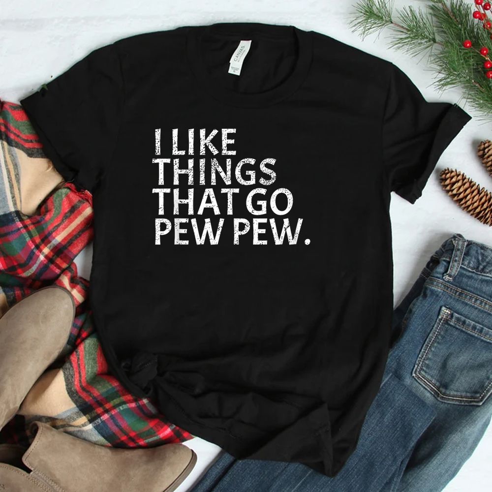I Like Things That Go Pew Pew Gun Enthusiast Shirt I Like Things That Go Pew Pew Gun Enthusiast Shirt
