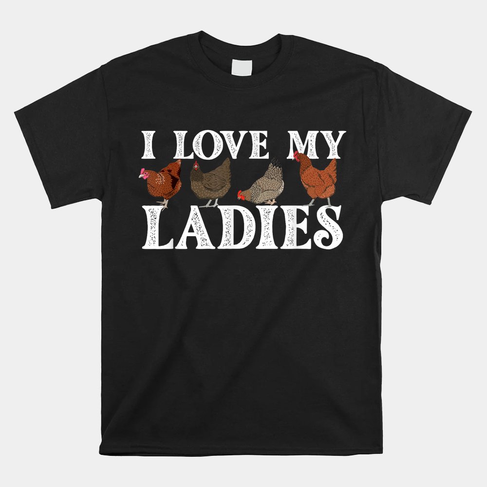 I Love My Ladies Chicken Lover Poultry Owner Farm Farming Shirt I Love My Ladies Chicken Lover Poultry Owner Farm Farming Shirt
