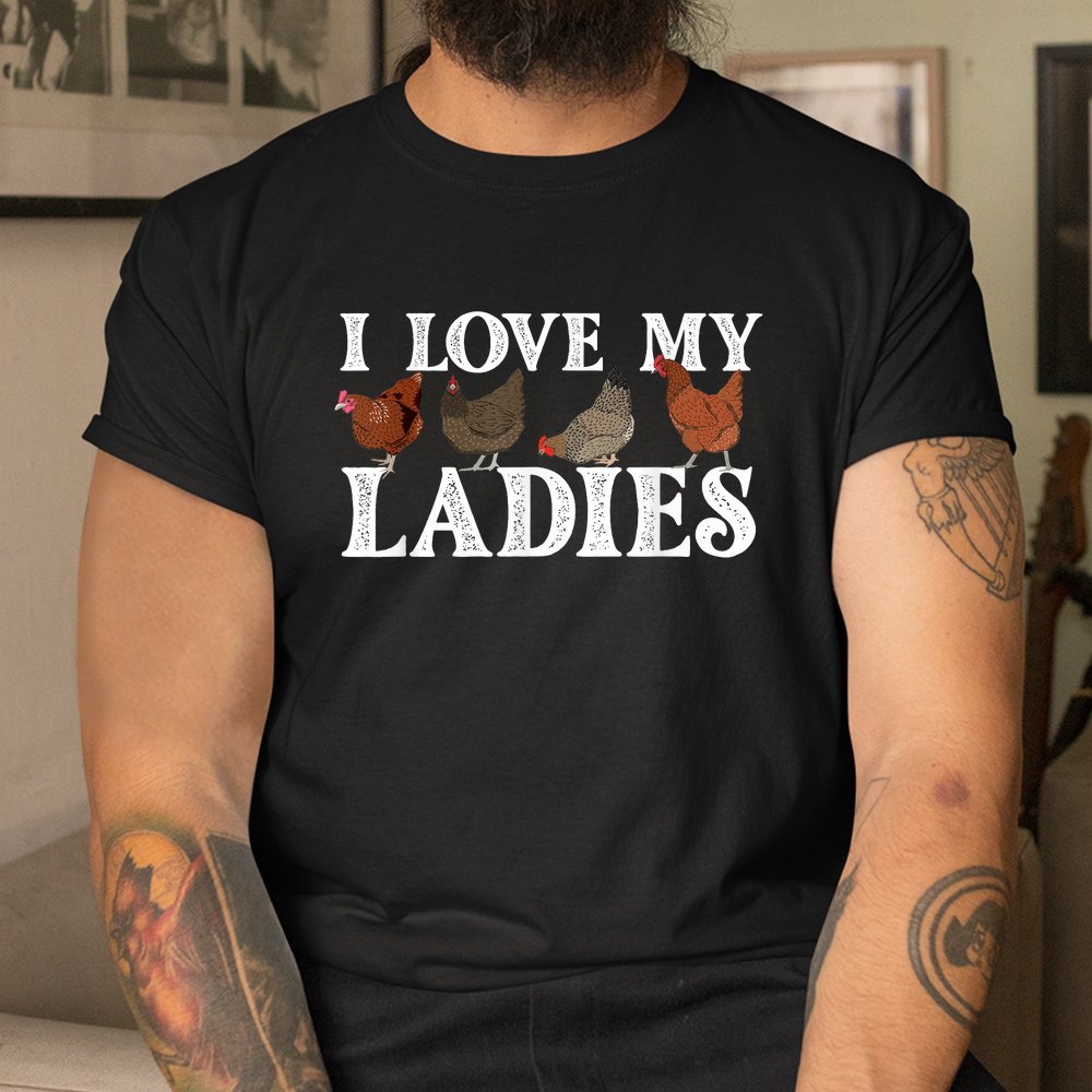 I Love My Ladies Chicken Lover Poultry Owner Farm Farming Shirt I Love My Ladies Chicken Lover Poultry Owner Farm Farming Shirt