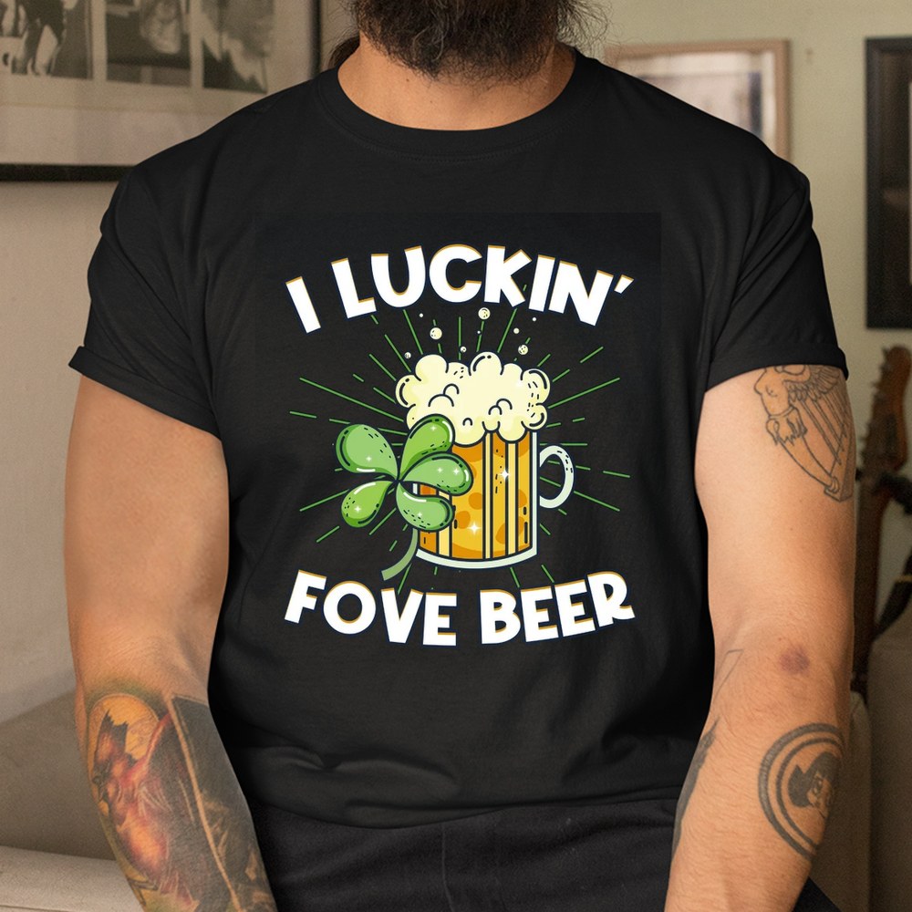 I Luckin Love Beer Funny Saint Patrick’s Day Shirt I Luckin Love Beer Funny Saint Patrick’s Day Shirt