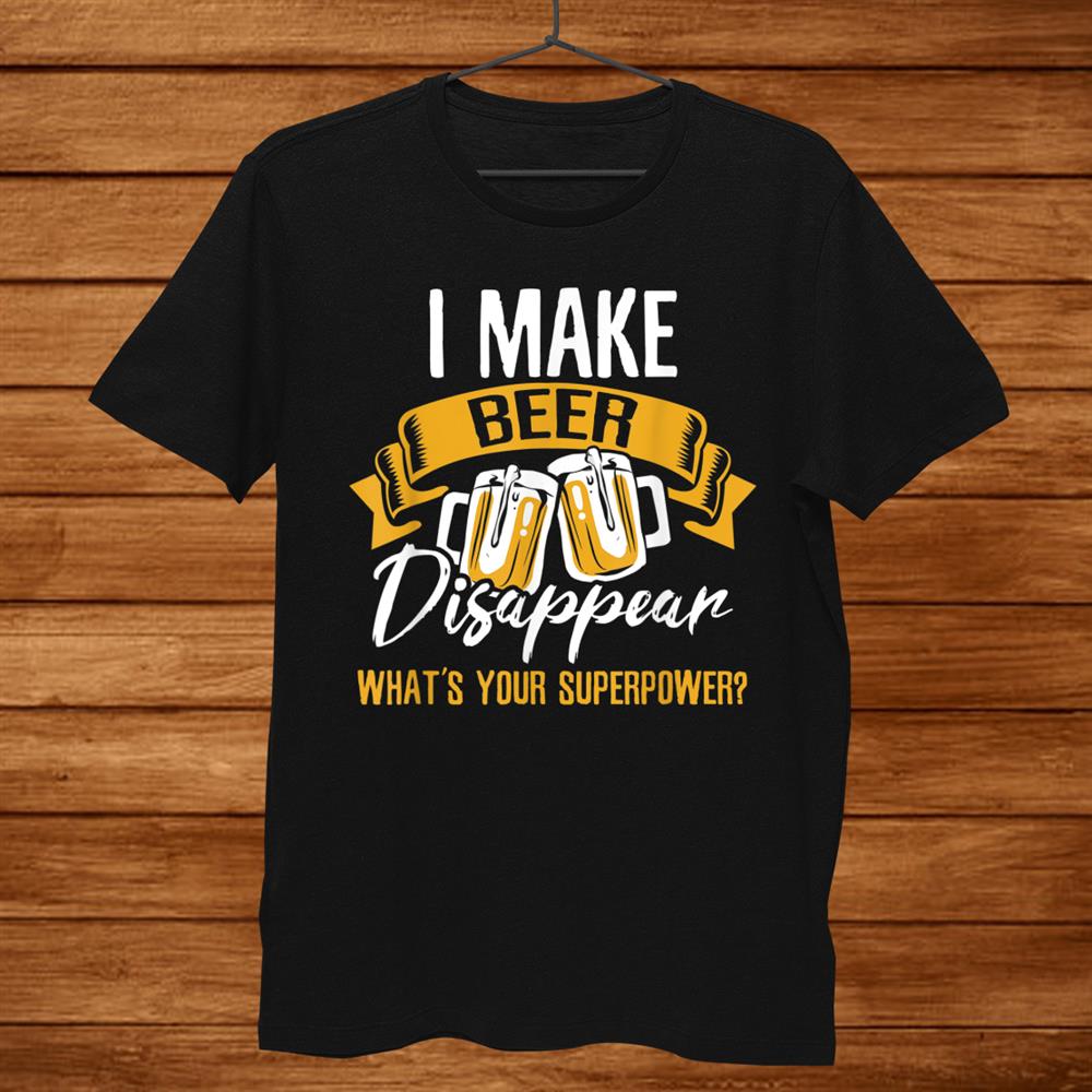 I Make Beer Disappear Shirt I Make Beer Disappear Shirt