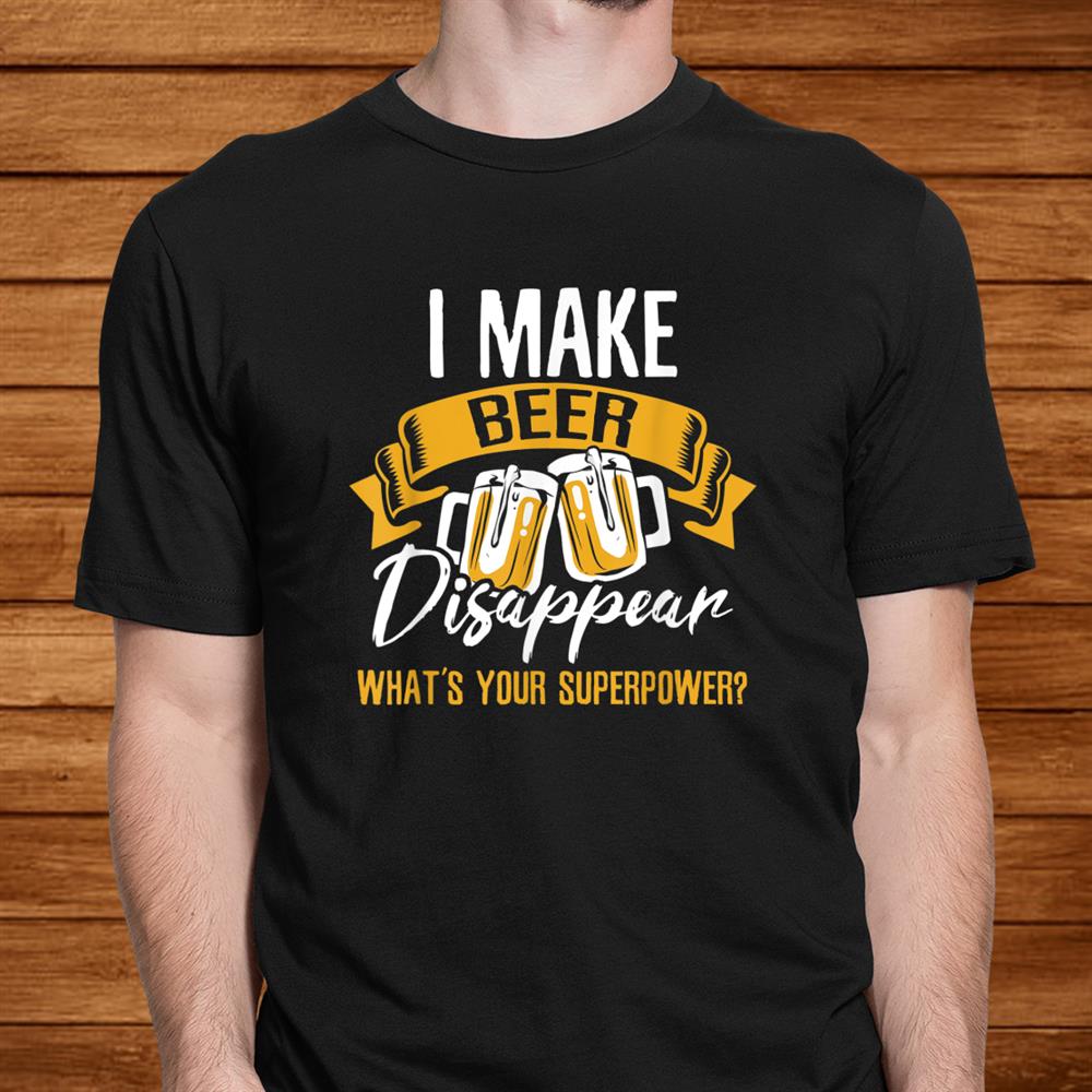 I Make Beer Disappear Shirt I Make Beer Disappear Shirt