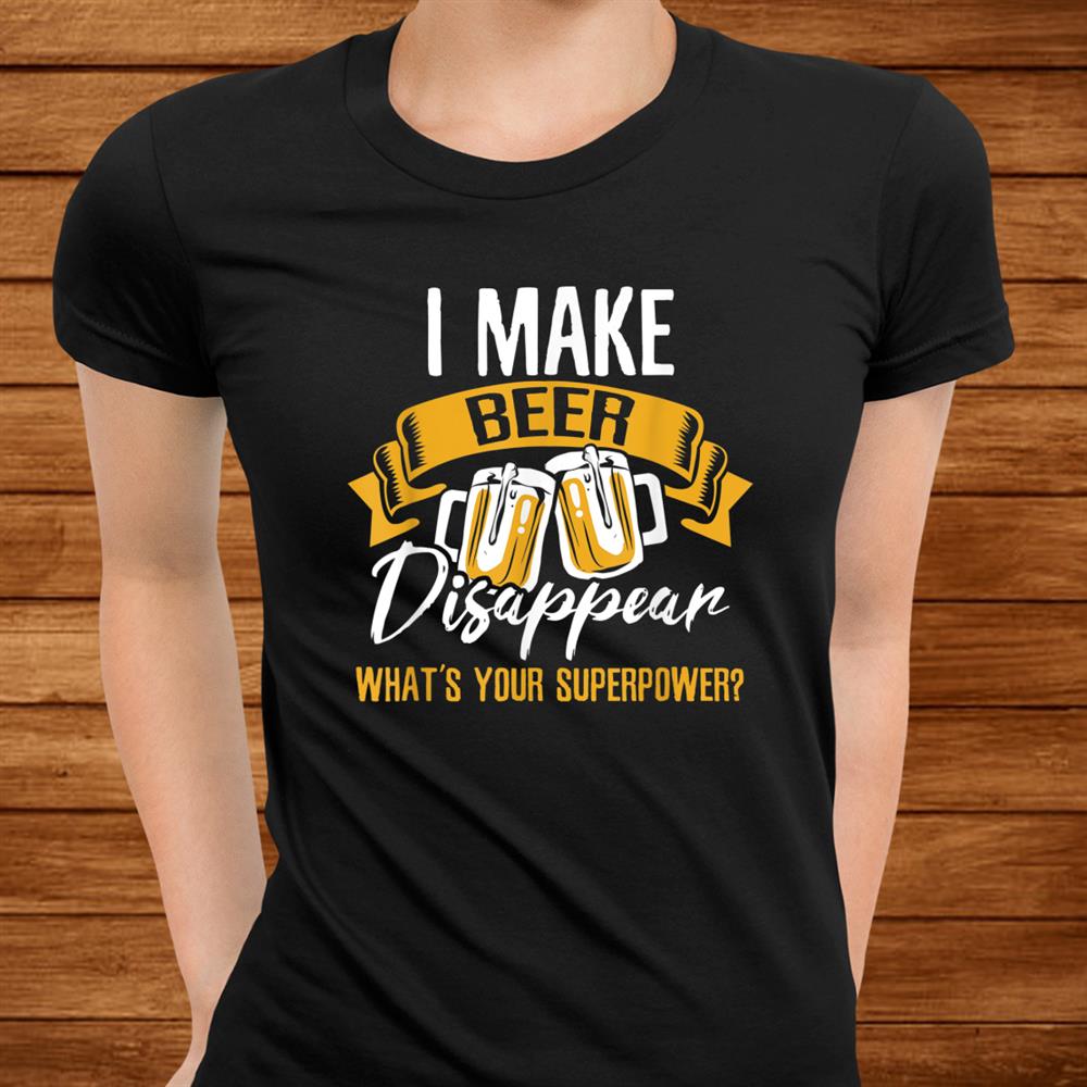 I Make Beer Disappear Shirt I Make Beer Disappear Shirt