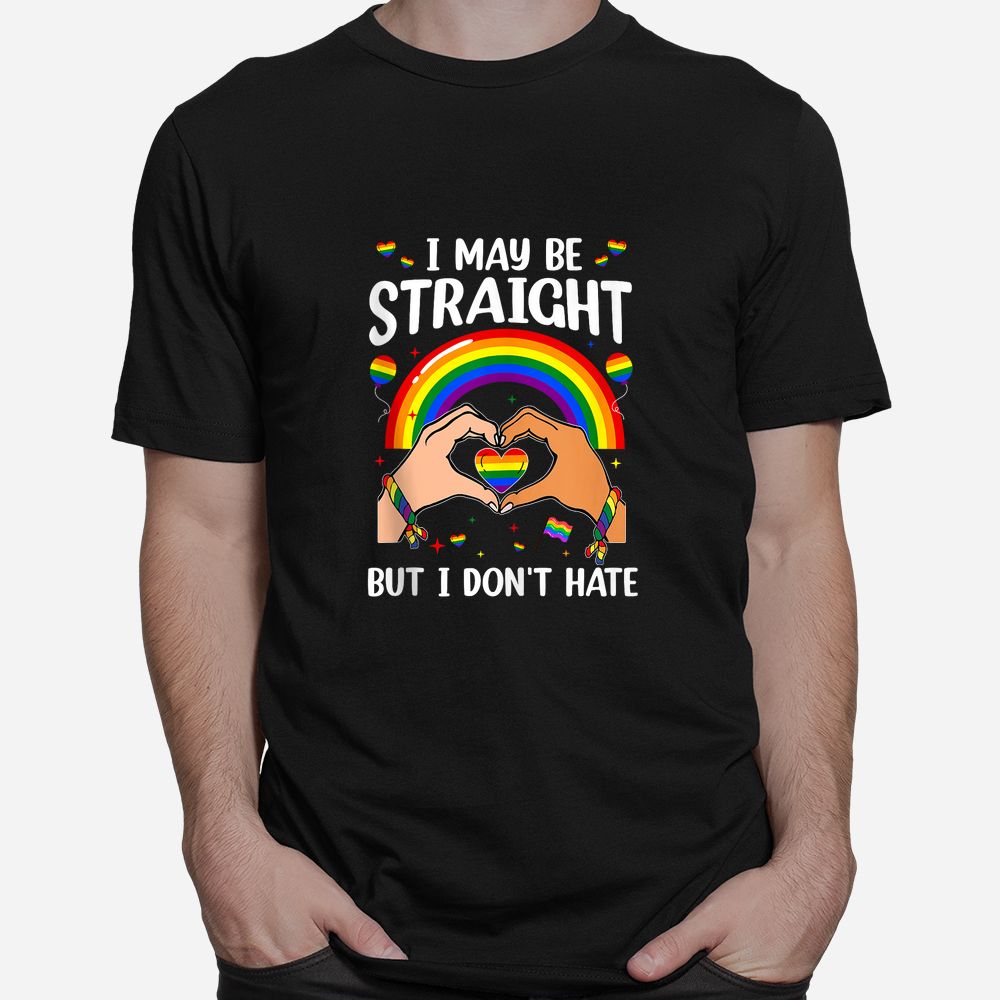 I May Be Straight But I Don’t Hate Shirt I May Be Straight But I Don’t Hate Shirt